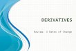 D ERIVATIVES Review- 4 Rates of Change. Rates of Change There are two types of rates of change Average Instantaneous