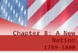 Chapter 8: A New Nation 1789-1800. Section 1: The First President  President Washington  On April 30, 1789, Washington took the oath of office as the