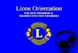 1 Lions Orientation FOR NEW MEMBERS & PROSPECTIVE NEW MEMBERS