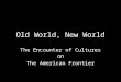 Old World, New World The Encounter of Cultures on The American Frontier