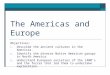 The Americas and Europe Objectives: 1. Describe the ancient cultures in the Americas. 2. Identify the diverse Native American groups in North America