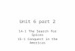 Unit 6 part 2 14-1 The Search for Spices 15-1 Conquest in the Americas