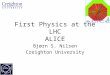 First Physics at the LHC ALICE Bjørn S. Nilsen Creighton University