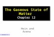 1 The Gaseous State of Matter Chapter 12 Hein and Arena Version 1.1