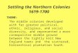 Settling the Northern Colonies 1619-1700 THEME: The middle colonies developed with far greater political, ethnic, religious, and social diversity, and