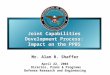 Joint Capabilities Development Process: Impact on the PPBS Joint Capabilities Development Process: Impact on the PPBS Mr. Alan R. Shaffer April 22, 2004