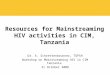 Resources for Mainstreaming HIV activities in CIM, Tanzania Dr. A. Schrettenbrunner, TGPSH Workshop on Mainstreaming HIV in CIM Tanzania 31 October 2008