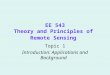 EE 543 Theory and Principles of Remote Sensing Topic 1 Introduction: Applications and Background