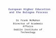 European Higher Education and the Bologna Process Dr Frank McMahon Director of Academic Affairs Dublin Institute of Technology August 2010