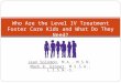 Jean Solomon, M.A., M.S.N. Mark R. Groner, M.S.S.A., L.I.S.W.-S. Who Are the Level IV Treatment Foster Care Kids and What Do They Need?