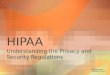 HIPAA Understanding the Privacy and Security Regulations Michelle Caryl Created 11.13.12