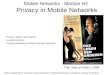 Mobile Networks - Module H2 Privacy in Mobile Networks Privacy notions and metrics Location privacy Privacy preserving routing in ad hoc networks Slides