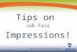 Tips on Job Fair Impressions!. Resources “Look" smart//bit.ly/1xpUmUJ Body language 