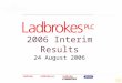 0 2006 Interim Results 24 August 2006. 1 Sir Ian Robinson Chairman