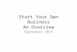 Start Your Own Business An Overview September 2013