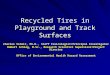 Recycled Tires in Playground and Track Surfaces Charles Vidair, Ph.D., Staff Toxicologist/Principal Investigator Robert Schlag, M.Sc., Research Scientist