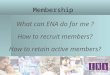 Membership What can ENA do for me ? How to recruit members? How to retain active members?