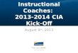 Instructional Coaches: 2013-2014 CIA Kick-Off August 9 th, 2013