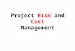 Project Risk and Cost Management. IS the future certain? The future is uncertain, but it is certain that there are two questions will be asked about our