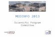 MEDINFO 2013 Scientific Program Committee. MEDINFO Program Conference theme: – Conducting medical informatics by Converging technologies, Conveying sciences