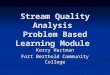 Stream Quality Analysis Problem Based Learning Module Kerry Hartman Fort Berthold Community College