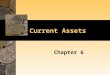 Current Assets Chapter 6. Cash and Cash Equivalents Cash is listed first in the current assets section because it is the most liquid of the assets. –