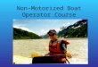Non-Motorized Boat Operator Course. Course Layout Day 1 Classroom Day 2 Boat Orientation/Field