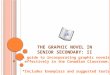 T HE G RAPHIC N OVEL IN S ENIOR S ECONDARY : II A guide to incorporating graphic novels effectively in the Canadian Classroom. *Includes Exemplars and