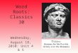 Word Roots: Classics 30 Wednesday, August 18, 2010: Unit 4 & 5