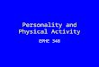 Personality and Physical Activity EPHE 348. What is Personality? Basic definition - dimensions of individual differences in tendencies to show consistent
