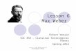 Lesson 6 Max Weber Robert Wonser SOC 368 – Classical Sociological Theory Spring 2014
