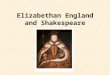 Elizabethan England and Shakespeare. Historical Events Leading Up: Tudors come to power, England is united under one monarchy –End of the War of the Roses