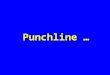Punchline …. The last word: There is no last word