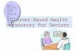 Internet-Based Health Resources for Seniors About the only thing that comes to us without effort is old age