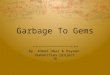 Garbage To Gems By: Ahmed Omar & Hayaan Humanities project 7E