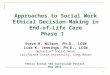 1 Approaches to Social Work Ethical Decision-Making in End-of-Life Care Phase I Steve R. Wilson, Ph.D., LCSW Lisa K. Jennings, Ph.D., LCSW School of Social