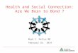 Health and Social Connection: Are We Born to Bond ? Mark C. Pettus MD February 18, 2014
