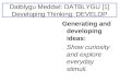 Datblygu Meddwl: DATBLYGU [1] Developing Thinking: DEVELOP Generating and developing ideas: Show curiosity and explore everyday stimuli