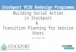 Building Social Action in Stockport & Transition Planning for Service Users 22nd January 2015 Stockport VCSE Redesign Programme 1