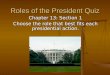 Roles of the President Quiz Chapter 13: Section 1 Choose the role that best fits each presidential action