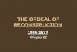 THE ORDEAL OF RECONSTRUCTION 1865-1877 Chapter 22