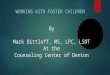 By Mark Dittloff, MS, LPC, LSOT At the Counseling Center of Denton WORKING WITH FOSTER CHILDREN