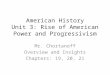 American History Unit 3: Rise of American Power and Progressivism Mr. Chortanoff Overview and Insights Chapters: 19, 20, 21