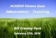 Page 1 ACHIEVE Fitness Zone Ambassadors’ Training Bill Crowley Park February 27th, 2010