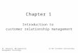 Chapter 1 Introduction to customer relationship management Aj. Khuanlux MitsophonsiriCS.467 Customer relationship management Technology