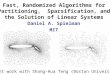 Daniel A. Spielman MIT Fast, Randomized Algorithms for Partitioning, Sparsification, and the Solution of Linear Systems Joint work with Shang-Hua Teng