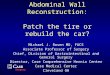 SurgerySurgery Abdominal Wall Reconstruction: Patch the tire or rebuild the car? Michael J. Rosen MD, FACS Associate Professor of Surgery Chief, Division