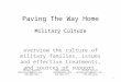 Paving The Way Home Military Culture overview the culture of military families, issues and effective treatments, and sources of support 1 Blaine Everson