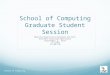 School of Computing Graduate Student Session What You Need to Do to Graduate This Term And Other Important Information September 5, 2014 15/2203 12:00