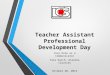 Teacher Assistant Professional Development Day Your Role as a Communicator Tara Hatch, Glendia Cloutier October 20, 2014